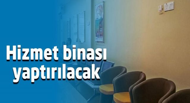 Hizmet Binası Yaptırılacak