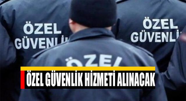 Özel Güvenlik Hizmeti Alınacak