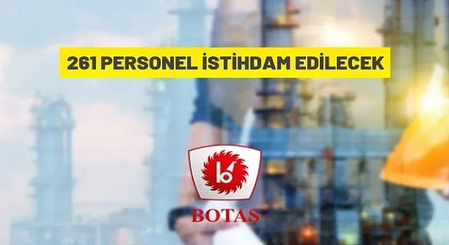 BOTAŞ muhtelif birimlerinde 261 personel Alacak