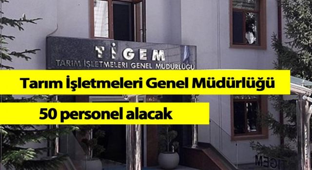 Tarım İşletmeleri Genel Müdürlüğü 50 Personel Alacak