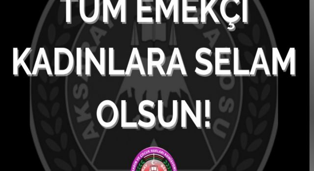 “TÜM EMEKÇİ KADINLARA SELAM OLSUN”