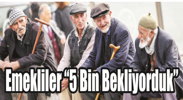 Emekliler “5 Bin Bekliyorduk”