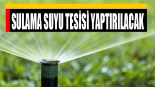 Sulama Suyu Tesisi Yaptırılacak