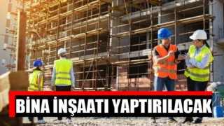 Bina inşaatı yaptırılacak