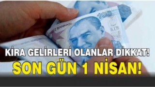 Kira Geliri Olanlar İçin Son Gün 1 Nisan