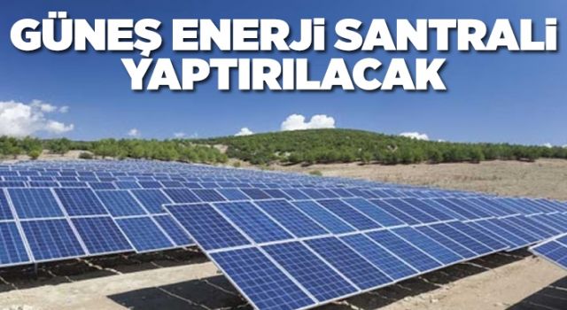 Güneş Enerji Santrali Yaptırılacak