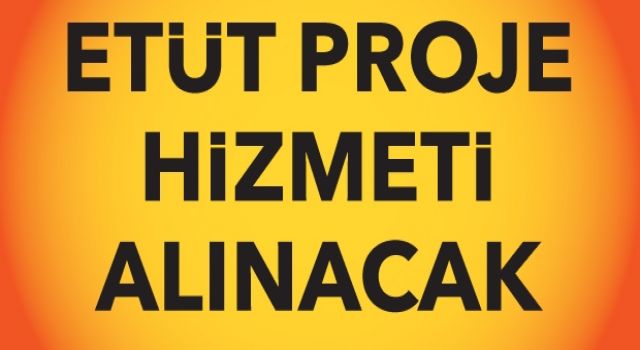 Etüt Proje Hizmeti Alınacak