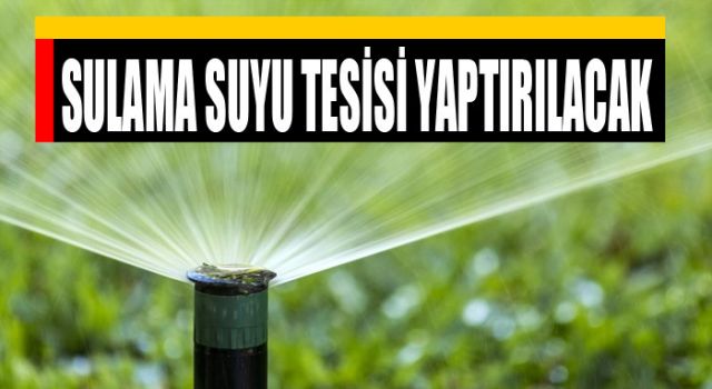 Sulama Suyu Tesisi Yaptırılacak