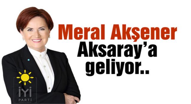 Meral Akşener Cuma Günü Aksaray’da