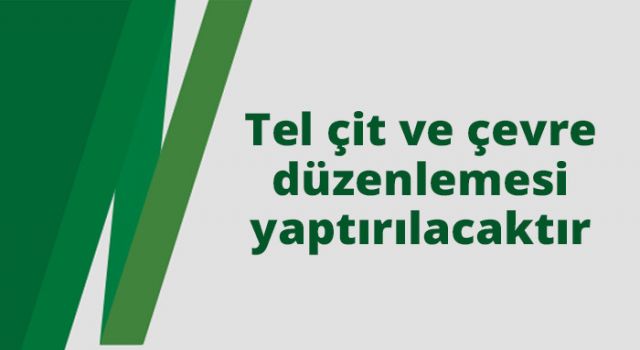 Tel Çit ve Çevre Düzenlemesi Yaptırılacak